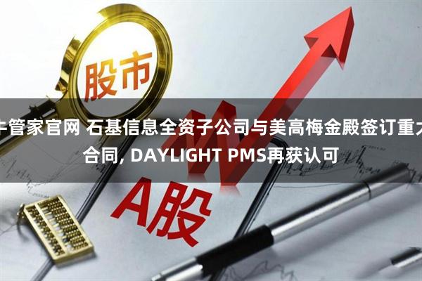 牛管家官网 石基信息全资子公司与美高梅金殿签订重大合同, DAYLIGHT PMS再获认可