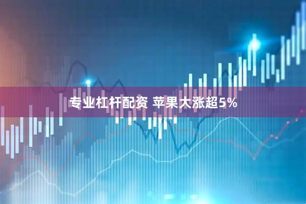 专业杠杆配资 苹果大涨超5%